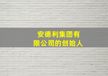 安德利集团有限公司的创始人