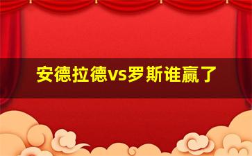 安德拉德vs罗斯谁赢了