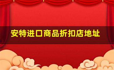 安特进口商品折扣店地址