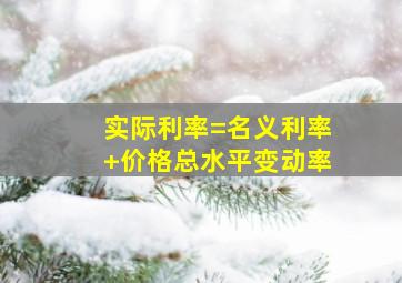 实际利率=名义利率+价格总水平变动率