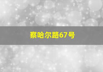 察哈尔路67号