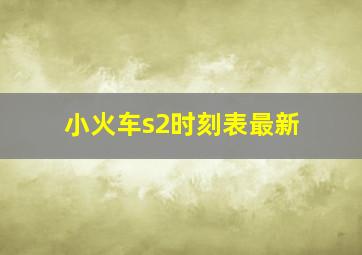 小火车s2时刻表最新