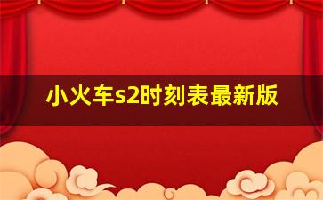 小火车s2时刻表最新版