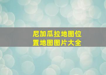 尼加瓜拉地图位置地图图片大全