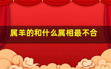 属羊的和什么属相最不合