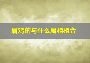 属鸡的与什么属相相合