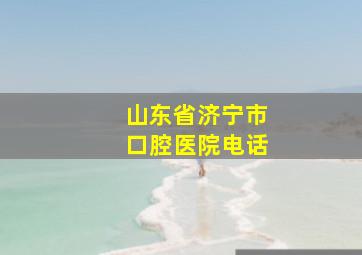 山东省济宁市口腔医院电话