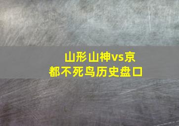 山形山神vs京都不死鸟历史盘口