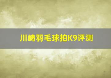 川崎羽毛球拍K9评测