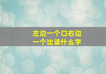 左边一个口右边一个比读什么字