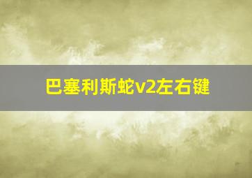 巴塞利斯蛇v2左右键