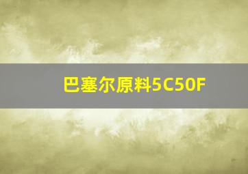 巴塞尔原料5C50F