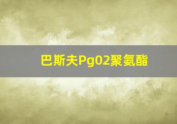 巴斯夫Pg02聚氨酯