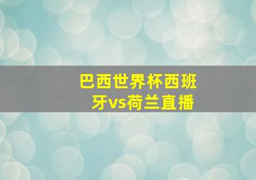 巴西世界杯西班牙vs荷兰直播