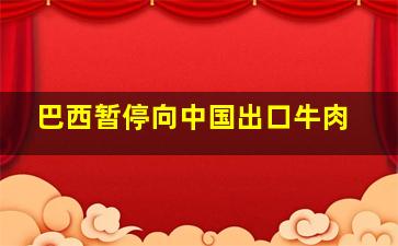 巴西暂停向中国出口牛肉