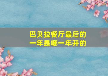 巴贝拉餐厅最后的一年是哪一年开的