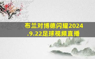 布兰对博德闪耀2024.9.22足球视频直播