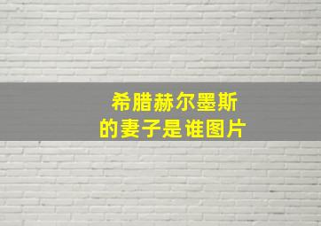 希腊赫尔墨斯的妻子是谁图片