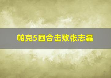 帕克5回合击败张志磊