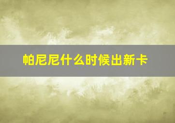 帕尼尼什么时候出新卡