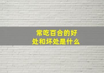 常吃百合的好处和坏处是什么