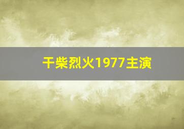 干柴烈火1977主演