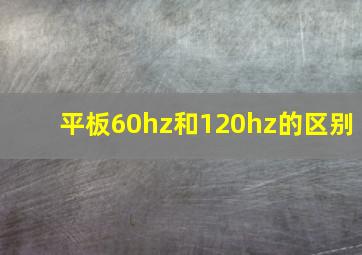 平板60hz和120hz的区别