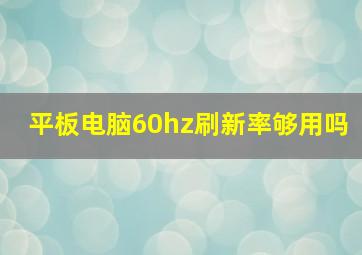 平板电脑60hz刷新率够用吗