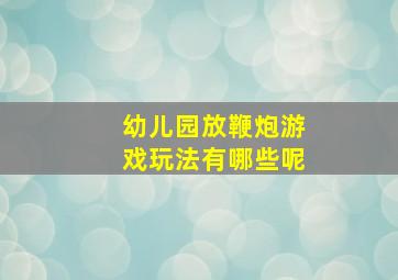 幼儿园放鞭炮游戏玩法有哪些呢