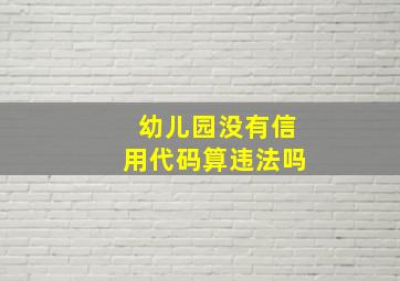 幼儿园没有信用代码算违法吗