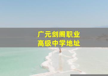 广元剑阁职业高级中学地址