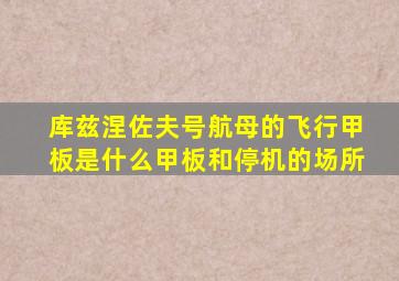 库兹涅佐夫号航母的飞行甲板是什么甲板和停机的场所