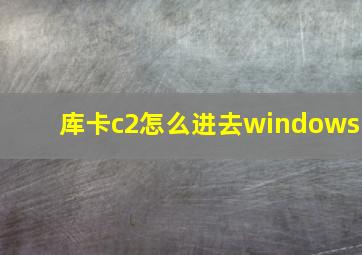 库卡c2怎么进去windows