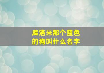 库洛米那个蓝色的狗叫什么名字