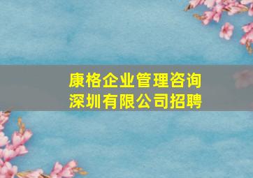 康格企业管理咨询深圳有限公司招聘