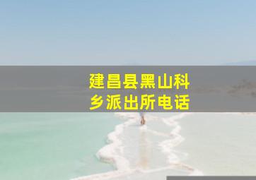 建昌县黑山科乡派出所电话