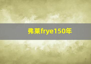 弗莱frye150年