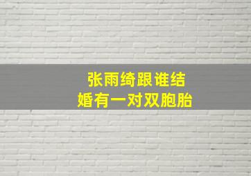 张雨绮跟谁结婚有一对双胞胎