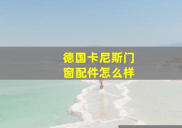 德国卡尼斯门窗配件怎么样