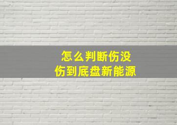 怎么判断伤没伤到底盘新能源