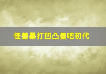 怪兽暴打凹凸曼吧初代