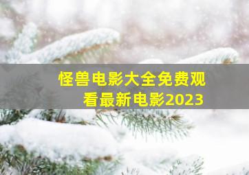 怪兽电影大全免费观看最新电影2023