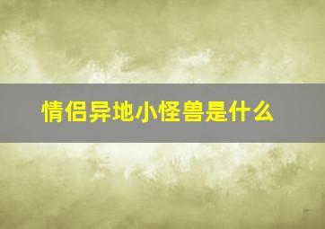 情侣异地小怪兽是什么