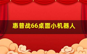 惠普战66桌面小机器人