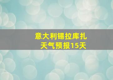 意大利锡拉库扎天气预报15天