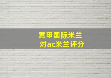 意甲国际米兰对ac米兰评分