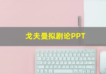 戈夫曼拟剧论PPT