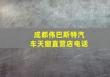 成都伟巴斯特汽车天窗直营店电话