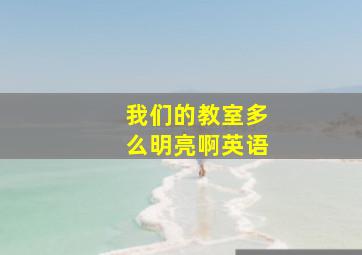 我们的教室多么明亮啊英语