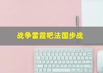 战争雷霆吧法国步战